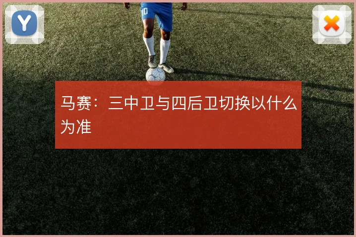 马赛:三中卫与四后卫切换以什么为准