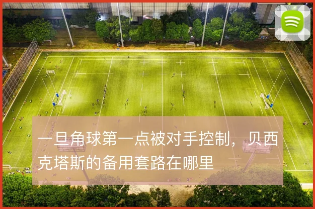 一旦角球第一点被对手控制,贝西克塔斯的备用套路在哪里
