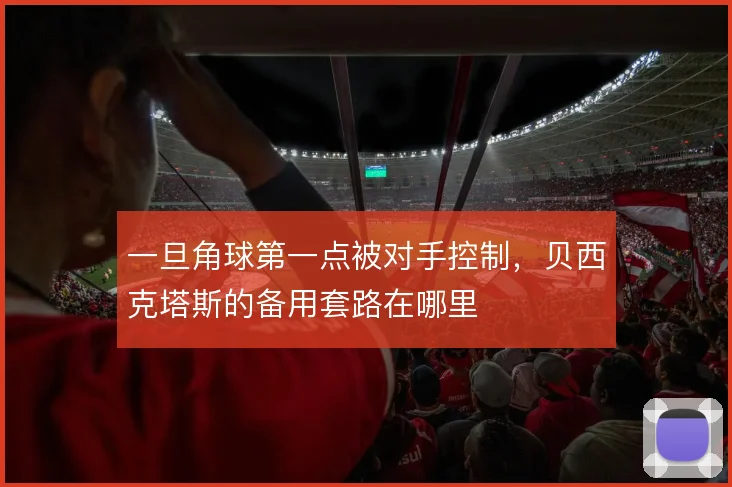 一旦角球第一点被对手控制,贝西克塔斯的备用套路在哪里